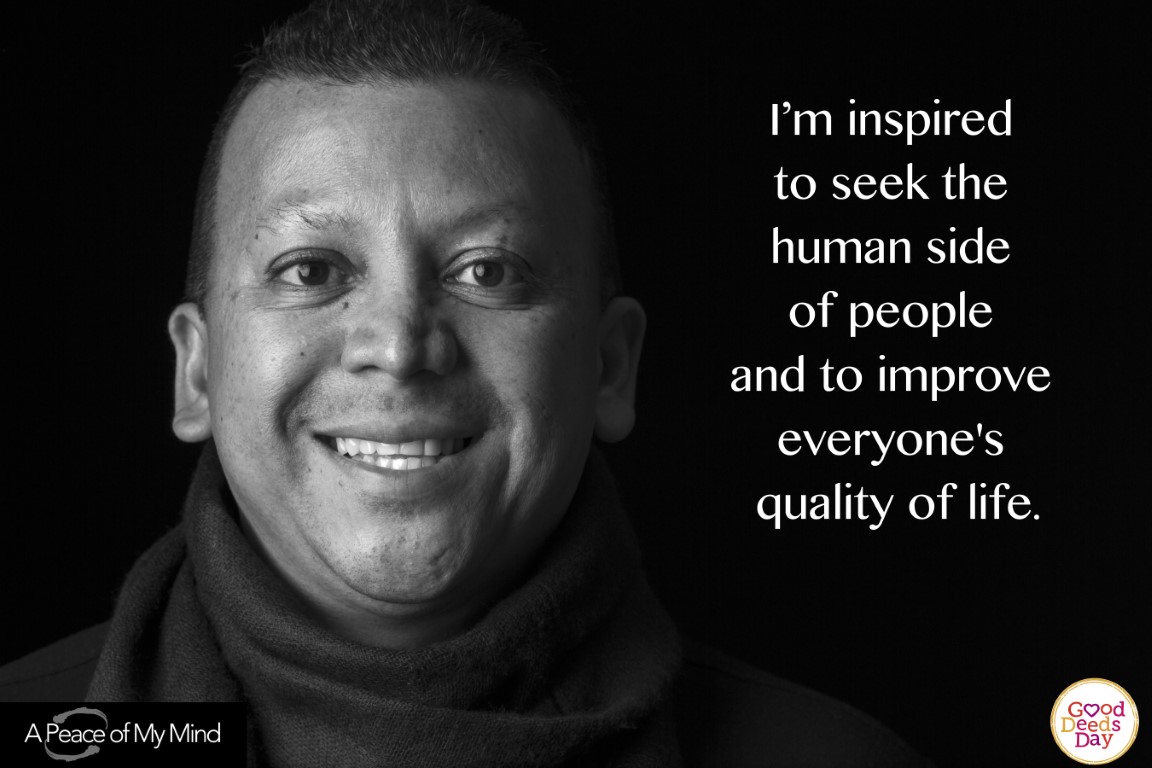 I'm inspired to seek the human side of people and to improve everyone's quality of life.