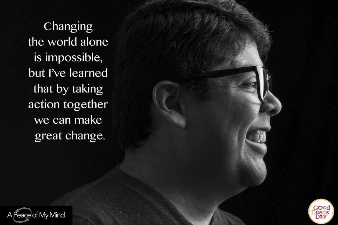 Changing the world alone is impossible, but I've learned that by taking action together we can make great change.