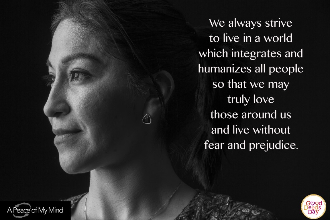 We always strive to live in a world which integrates and humanizes all people so that we may truly love those around us and love without fear and prejudice.