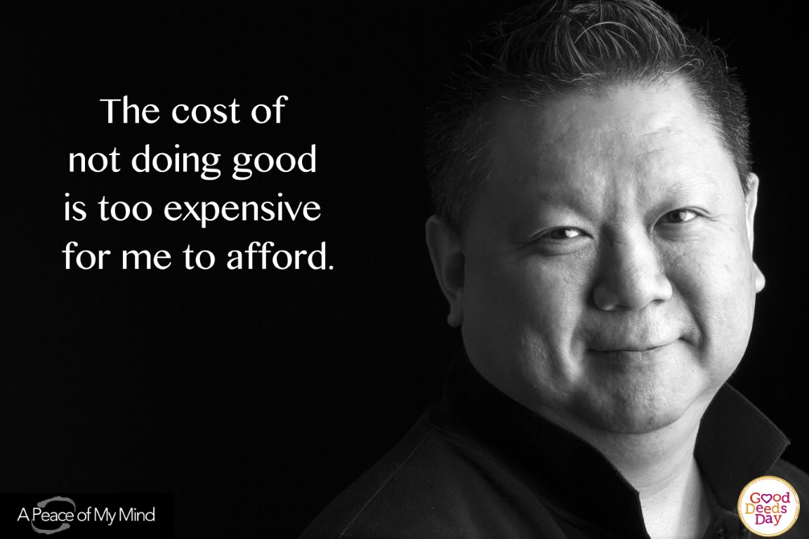 The cost of not doing good is too expensive for me to afford.