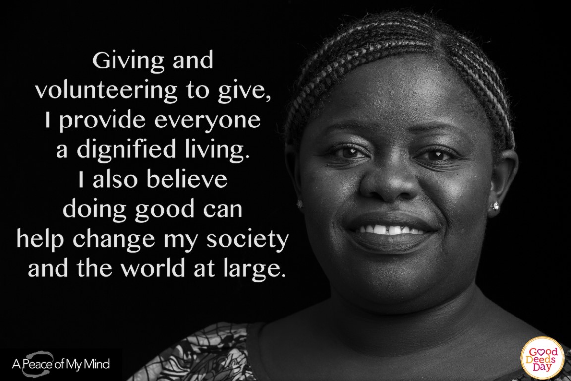 Giving and volunteering to give, I provide everyone a dignified living. I also believe doing good can help change my society and the world at large.