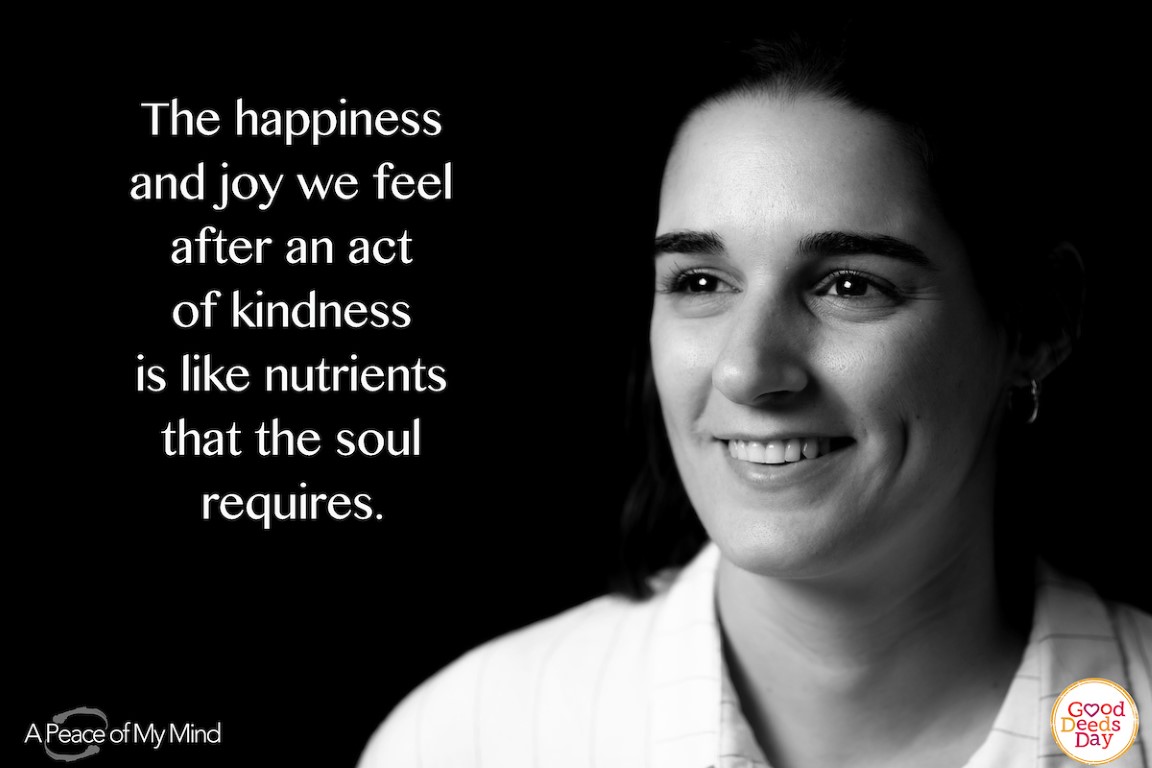 The happiness and joy we feel after an act of kindness is like nutrients that the soul requires.
