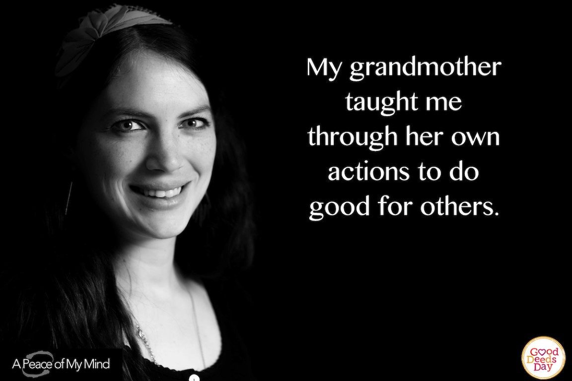 My grandmother taught me through her own actions to do good for others.