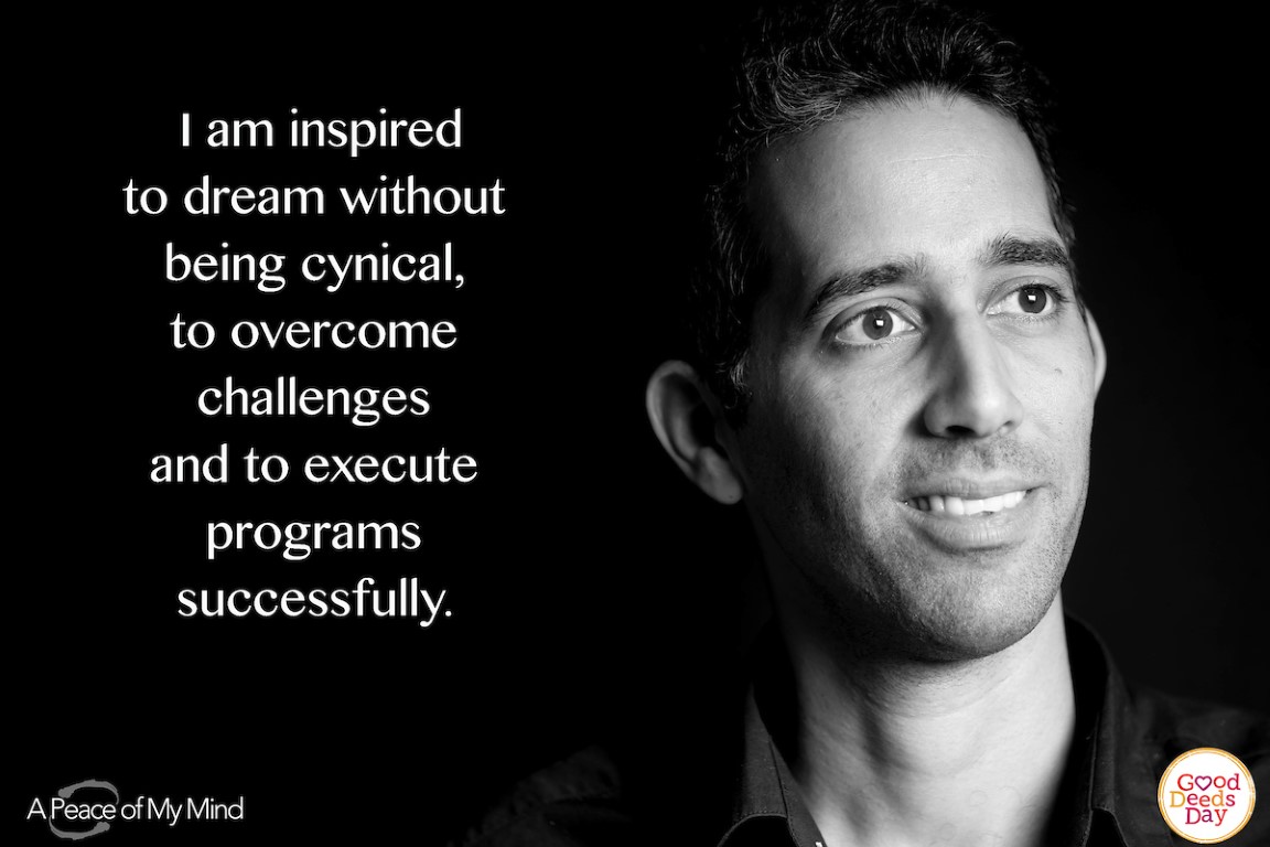 I am inspired to dream without being cynical, to overcome challenges and to execute programs successfully.