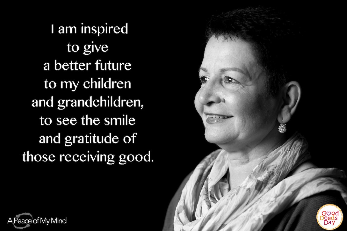 I am inspired to give a better future to my children and grandchildren, to see the smile and gratitude of those receiving good.